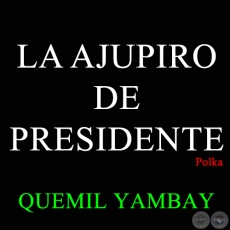 LA AJUPIRO DE PRESIDENTE - Polka de QUEMIL YAMBAY